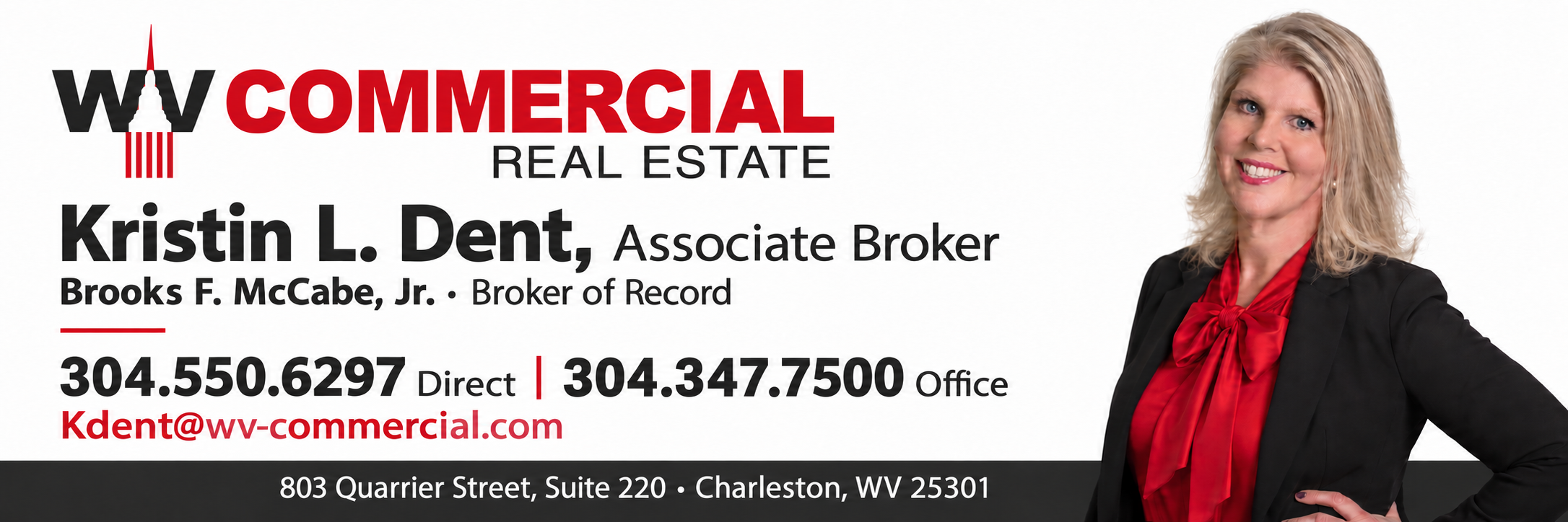 WV Commercial Real Estate. Kristin L. Dent, Associate Broker. Brooks F. McCabe, Jr., Broker of Record. Direct: 304.550.6297. Office: 304.347.7500. Kdent@wv-commercial.com. 803 Quarrier Street, Suite 220, Charleston, WV 25301.